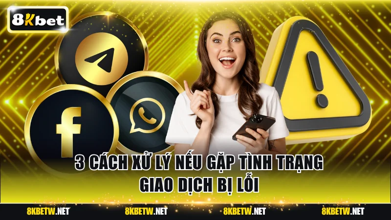 3 cách xử lý nếu gặp tình trạng giao dịch bị lỗi