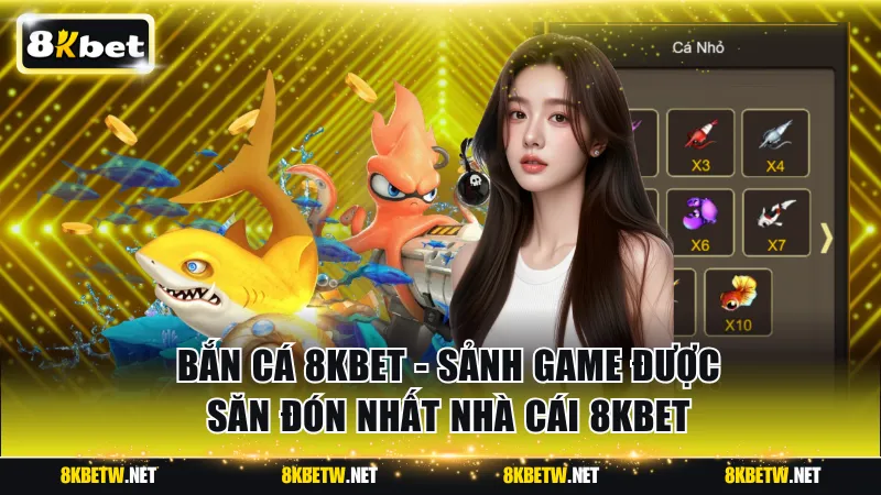 Bắn Cá 8KBET - Sảnh Game Được Săn Đón Nhất Nhì Tại Nhà Cái