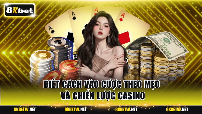 Biết cách vào cược theo mẹo và chiến lược casino