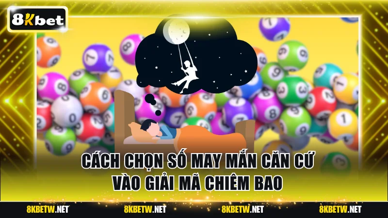 Cách chọn số may mắn căn cứ vào giải mã chiêm bao
