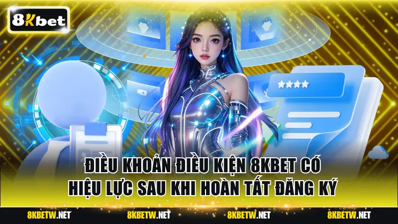 Điều khoản điều kiện 8KBET có hiệu lực sau khi hoàn tất đăng ký