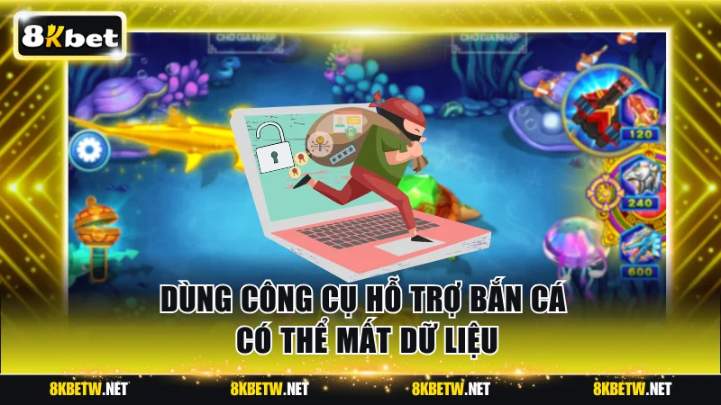 Dùng công cụ hỗ trợ bắn cá có thể mất dữ liệu