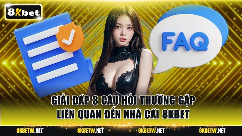 Giải đáp 3 câu hỏi thường gặp liên quan đến nhà cái 8KBET