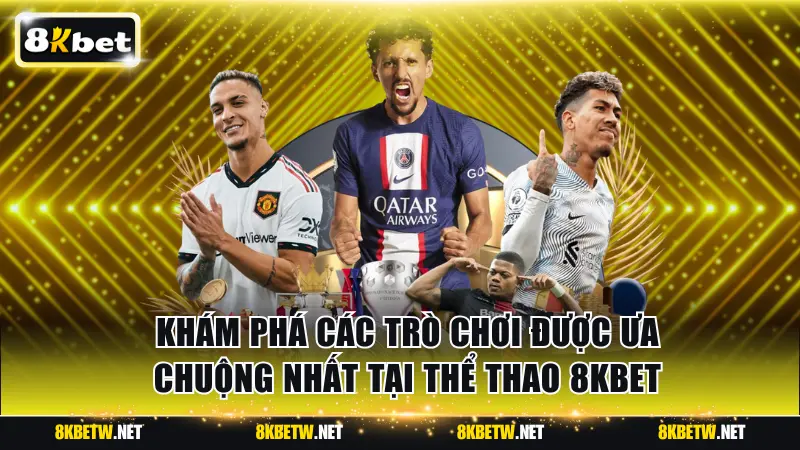 Khám phá các trò chơi được ưa chuộng nhất tại thể thao 8KBET