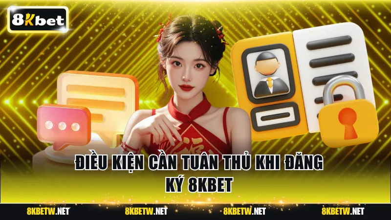 Một vài điều kiện cần tuân thủ để đăng ký 8KBET 