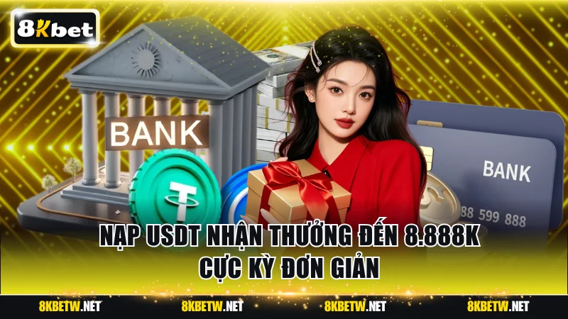 Nạp USDT nhận thưởng đến 8.888K cực kỳ đơn giản