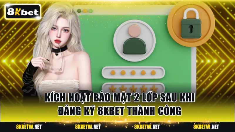 Nên kích hoạt bảo mật 2 lớp sau khi đăng ký 8KBET thành công