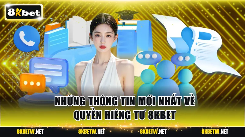 Những thông tin mới nhất về quyền riêng tư 8KBET