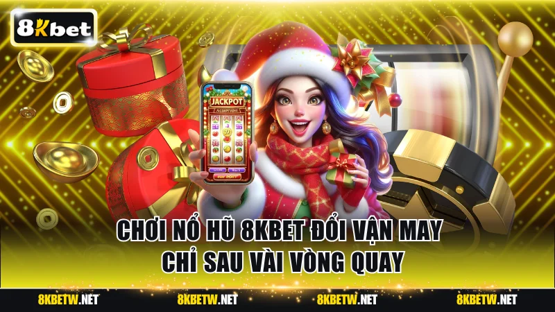 Chơi Nổ Hũ 8KBET Đổi Vận May Chỉ Sau Vài Vòng Quay