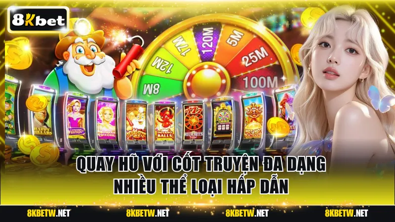 Quay hũ với cốt truyện đa dạng nhiều thể loại hấp dẫn