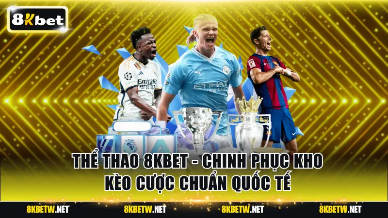 Thể Thao 8KBET - Chinh Phục Kho Kèo Cược Chuẩn Quốc Tế