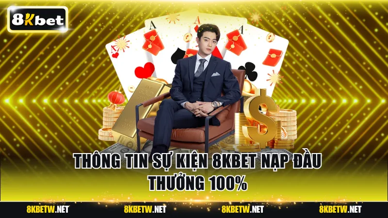 Thông tin sự kiện 8KBET nạp đầu thưởng 100%