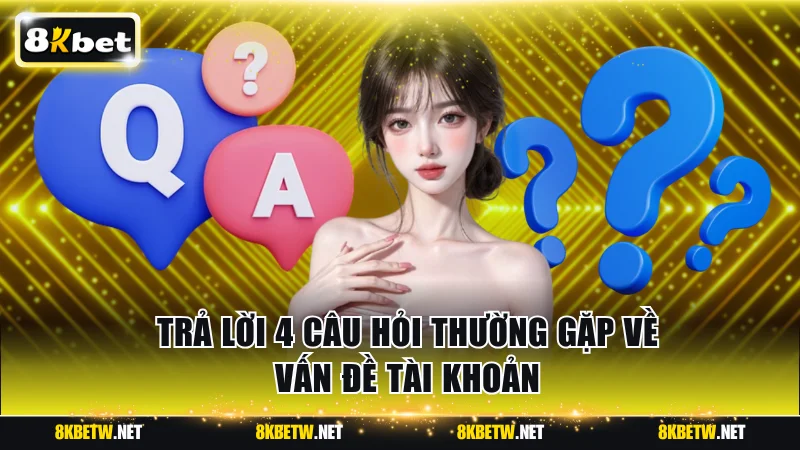 Trả lời 4 câu hỏi thường gặp về vấn đề tài khoản
