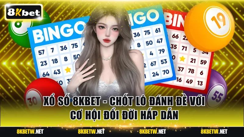 Xổ Số 8KBET - Chốt Lô Đánh Đề Với Cơ Hội Đổi Đời Hấp Dẫn