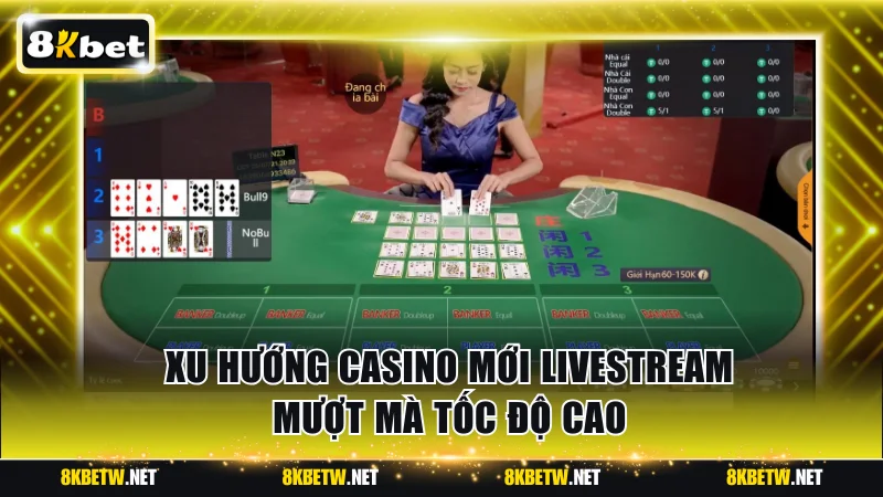 Xu hướng casino mới livestream mượt mà tốc độ cao